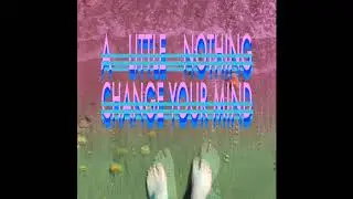 A Little Nothing - Change Your Mind