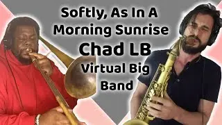 Softly, As In a Morning Sunrise - Chad LB Virtual Big Band