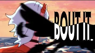 BOUT IT | animation meme