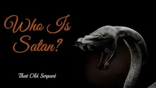 Who Is Satan - That Old Serpent