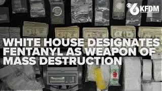 White House designates fentanyl as weapon of mass destruction