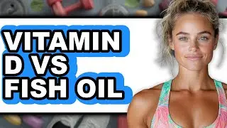 Vitamin D Vs Fish Oil - Which Is Better?