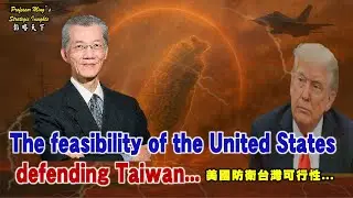 Professor Ming&rsquo;s Strategy Insights Ep 52：The feasibility of the United States  defending Taiwan...