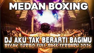 MEDAN BOXING !! DJ AKU TAK BERARTI BAGIMU | DJ BECAK TURBO FULL BASS TERBARU 2026