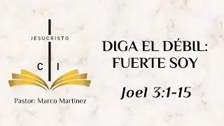 DIGA EL D&Eacute;BIL: FUERTE SOY  -  JOEL 3:1-15  -  PASTOR MARCO MARTINEZ