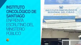 Instituto Oncológico de Santiago bajo la mira del Ministerio Público