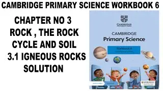 Cambridge Primary Science Workbook 6 Unit 3 Rocks , The Rock Cycle And Soil 3.1 Igneous rocks Solved