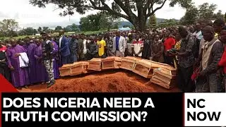 Should Nigeria Establish a Truth Commission Over Alleged Christian Killings?