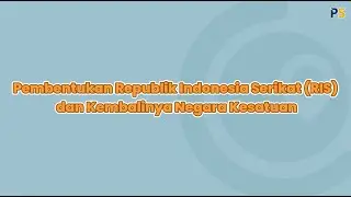 Sejarah Kelas 11: Pembentukan Republik Indonesia Serikat (RIS) dan  Kembalinya Negara Kesatuan