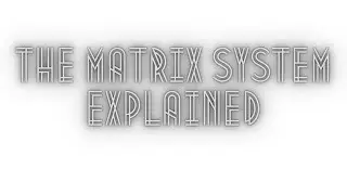 THE MATRIX SYSTEM EXPLAINED