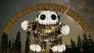 Watch me crochet Bigfoot