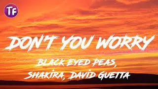 Black Eyed Peas, Shakira, David Guetta - DON'T YOU WORRY (Lyrics)
