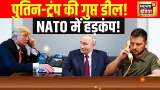 Russia-Ukraine War : पुतिन-ट्रंप की 'गुप्त डील, ख़ौफ़ में NATO? | Zelenskyy | N18G