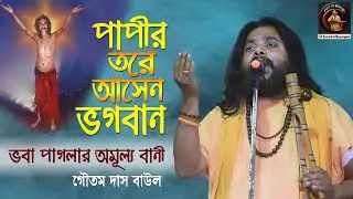 পাপীর তরে আসেন ভগবান | Papir tore Asen bhogobaan | Goutam Das Baul | গৌতম দাস বাউল | ভবা পাগলার গান