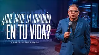 ¿Qué hace la oración en tu vida? | Pastor Jesus Lemus | En Vivo