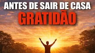 🌄 Antes de Sair de Casa Faça Esta Oração de Gratidão