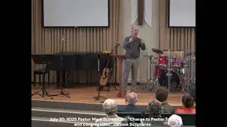 July 20, 2025 Pastor Mark Schweitzer &ldquo;Charge to Pastor Todd and congregation&rdquo; Various Scriptures