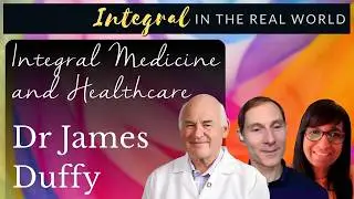 The Gifts of Integral Medicine & Healthcare, with Dr James Duffy