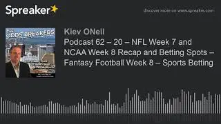 Podcast 62 &ndash; 20 &ndash; NFL Week 7 and NCAA Week 8 Recap and Betting Spots &ndash; Fantasy Football Week 8 &ndash; Spo
