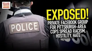 Exposed! Private Facebook Group For Pittsburgh-Area Cops Spread Racism, Hostility, Hate