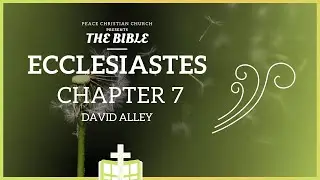 Ecclesiastes 7 - The Value of Wisdom | Bible Podcast, David Alley, Peace Christian Church