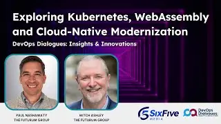 Exploring Kubernetes, WebAssembly and Cloud-Native Modernization - Six Five Webcast DevOps Dialogues