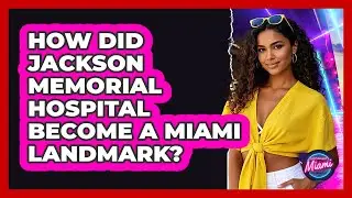 How Did Jackson Memorial Hospital Become A Miami Landmark? - Everything About Miami