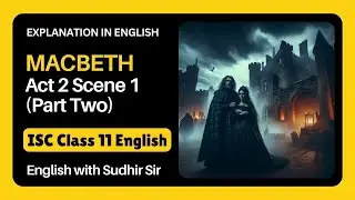 Macbeth Act 2 Scene 1 (Part Two) | ISC 11 English Literature | English Explanation | Sudhir Sir