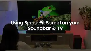 Using SpaceFit Sound on your Samsung Soundbar and TV