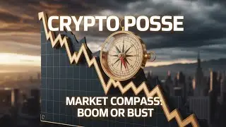 MARKET COMPASS: BOOM OR BUST! | CRYPTO POSSE | EP #11