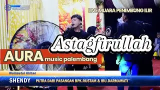 AURA MUSIC | Astagfirullah| Live MUARA PENIMBUNG ILIR INDRALAYA  | SHAPA WG CHANNEL