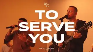 To Serve You | New City Worship
