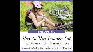52: How to Use Trauma Oil for Pain and Inflammation