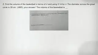 2. Find the volume of the basketball in terms of pi and using 3.14 for pi The diameter across the gr