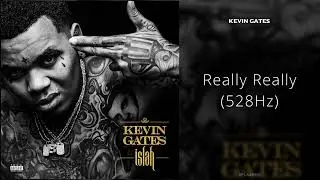 Kevin Gates - Really Really (528Hz)