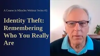 A Course in Miracles Free Webinar Series #2: Identity Theft