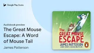 The Great Mouse Escape: A Word of Mouse Tail by James Patterson &middot; Audiobook preview