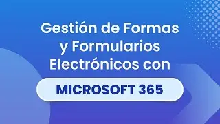 Webinars que Transforman: Gesti&oacute;n de formas y formularios electr&oacute;nicos con Microsoft 365