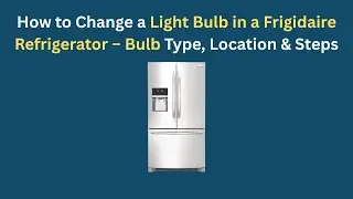 Как заменить лампочку в холодильнике Frigidaire: тип лампочки, местоположение и порядок действий