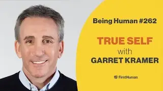#262 TRUE SELF - GARRET KRAMER | Being Human