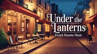 Under the Lanterns | A Musical Journey to Early 20th Century Paris | French Nostalgia.