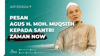 Pesan Agus H. Moh. Muqsith Kepada Santri Zaman Now
