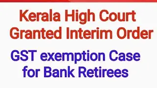  BANK RETIREES - GST EXEMPTION Appeal Case In KERALA HIGH COURT 