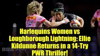Harlequins Women vs Loughborough Lightning: Ellie Kildunne Returns in a 14-Try PWR Thriller!