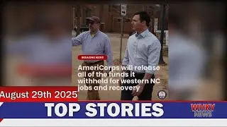 FUNDING RETURNED FOR NC RELIEF, CITIZENS OPPOSE REZONING | WHKY News -- Top Stories: Friday, 8/29/25
