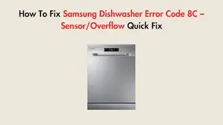 How To Fix Samsung Dishwasher Error Code 8C &ndash; Sensor/Overflow Quick Fix