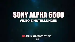 SONY A6500 - Video Einstellungen / Video Settings