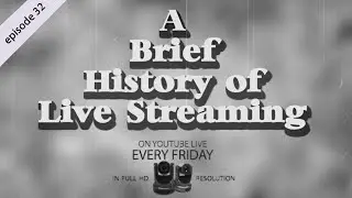 A Brief History of Live Streaming (EP 32)