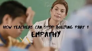 How Teachers Can Stop Bullying Part 1: Empathy