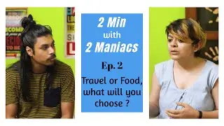 Ep 2 |Travel or Food?? | 2 Min with 2 Maniacs